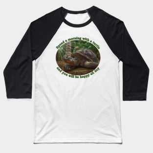 Spend a morning with a turtle and you will be happy all day Baseball T-Shirt